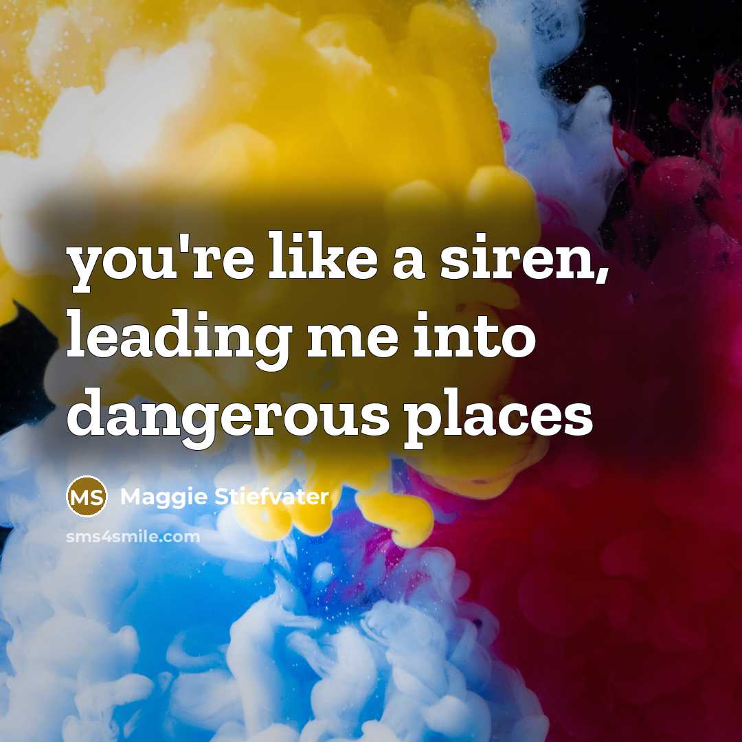 “you're like a siren, leading me into dangerous places…” quote by Maggie Stiefvater