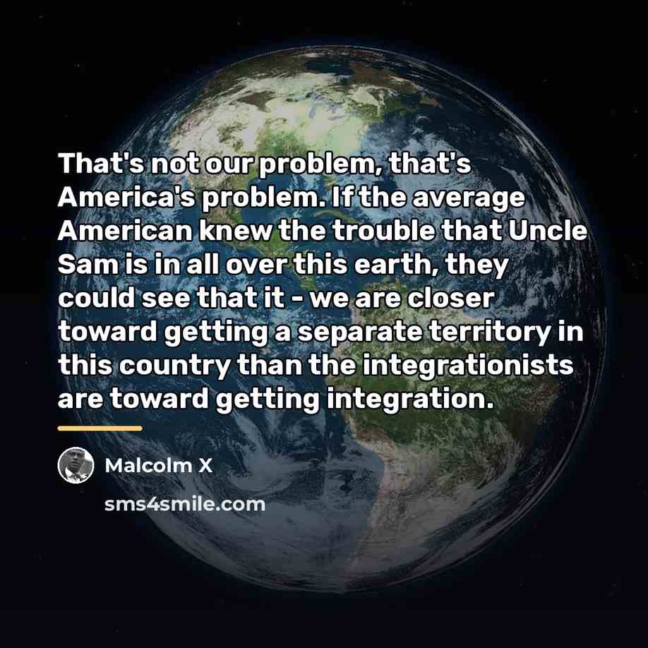 “That's not our problem, that's America's problem. If the average…” quote by Malcolm X