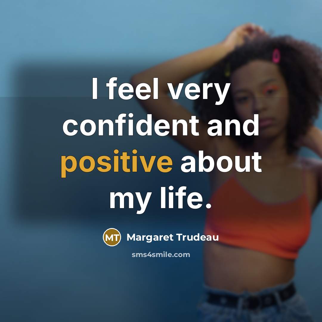 “I feel very confident and positive about my life.…” quote by Margaret Trudeau
