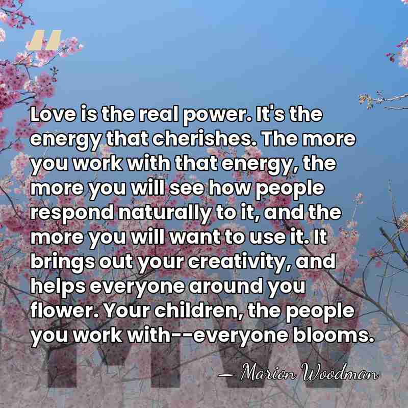 Love is the real power. It's the energy that cherishes. The more&hellip; - Marion Woodman