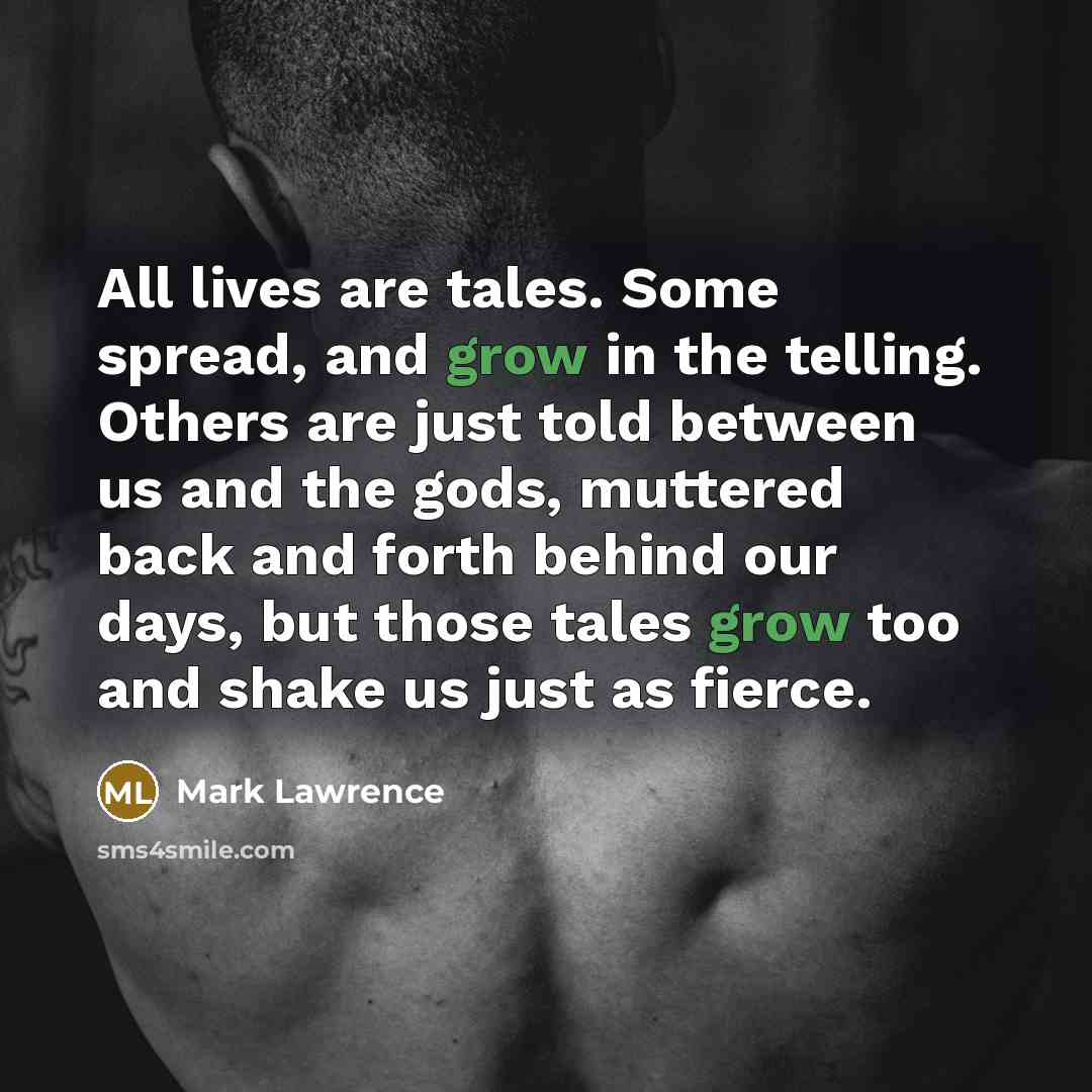 “All lives are tales. Some spread, and grow in the…” quote by Mark Lawrence