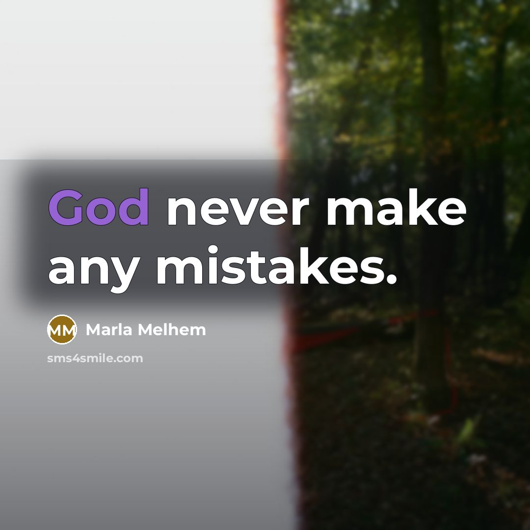 “God never make any mistakes.” quote by Marla Melhem