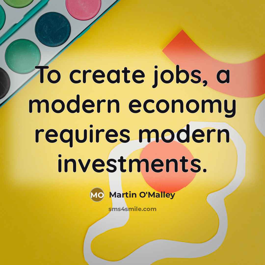 “To create jobs, a modern economy requires modern investments.…” quote by Martin O'Malley
