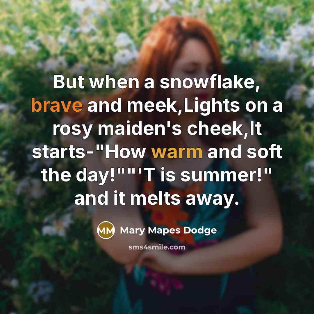 “But when a snowflake, brave and meek,Lights on a rosy…” quote by Mary Mapes Dodge