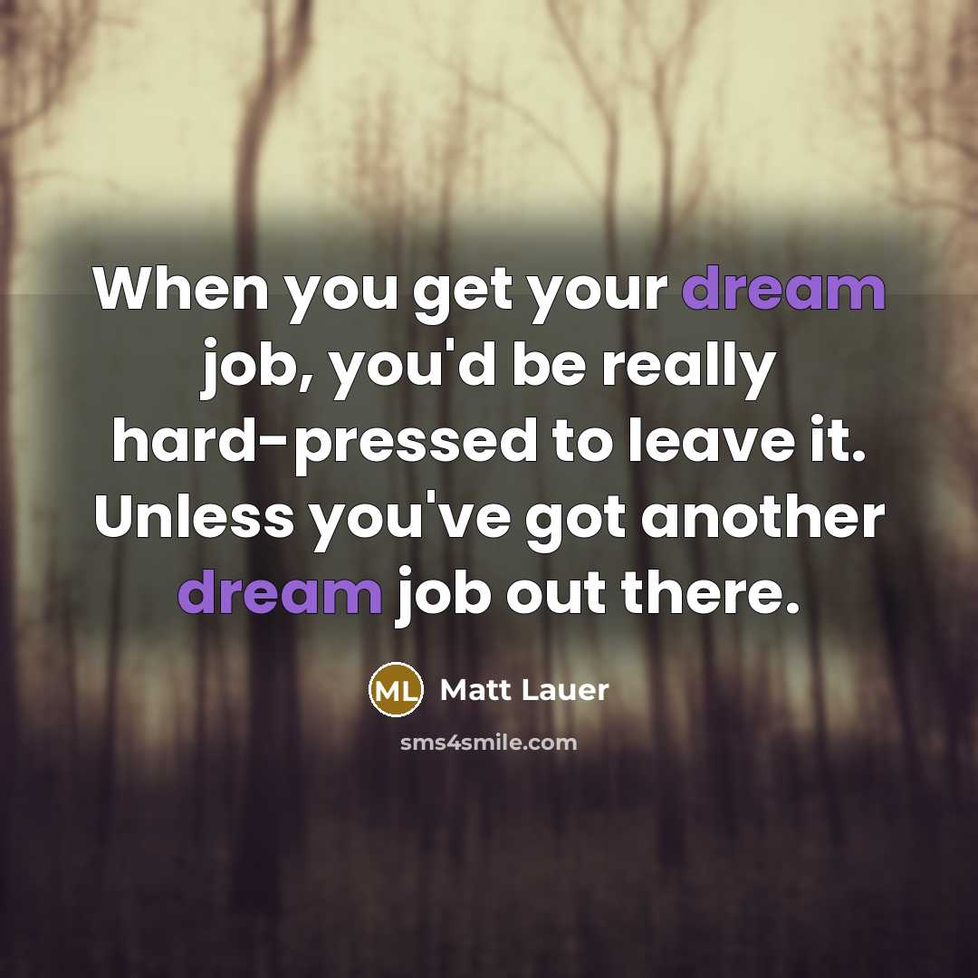 “When you get your dream job, you'd be really hard-pressed…” quote by Matt Lauer