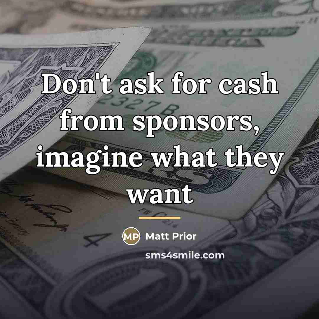 “Don't ask for cash from sponsors, imagine what they want…” quote by Matt Prior