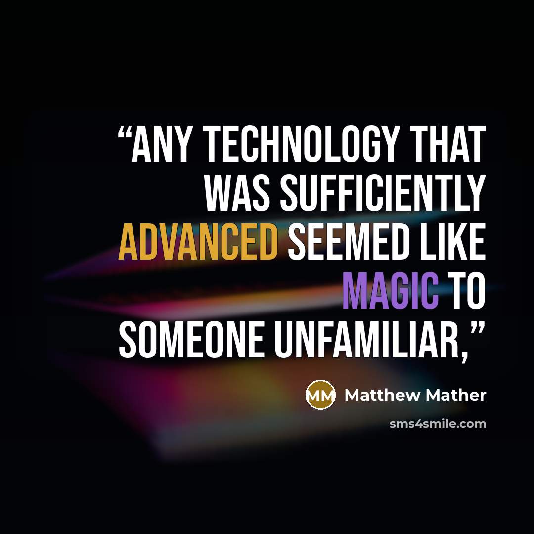 “Any technology that was sufficiently advanced seemed like magic to someone unfamiliar,” quote by Matthew Mather