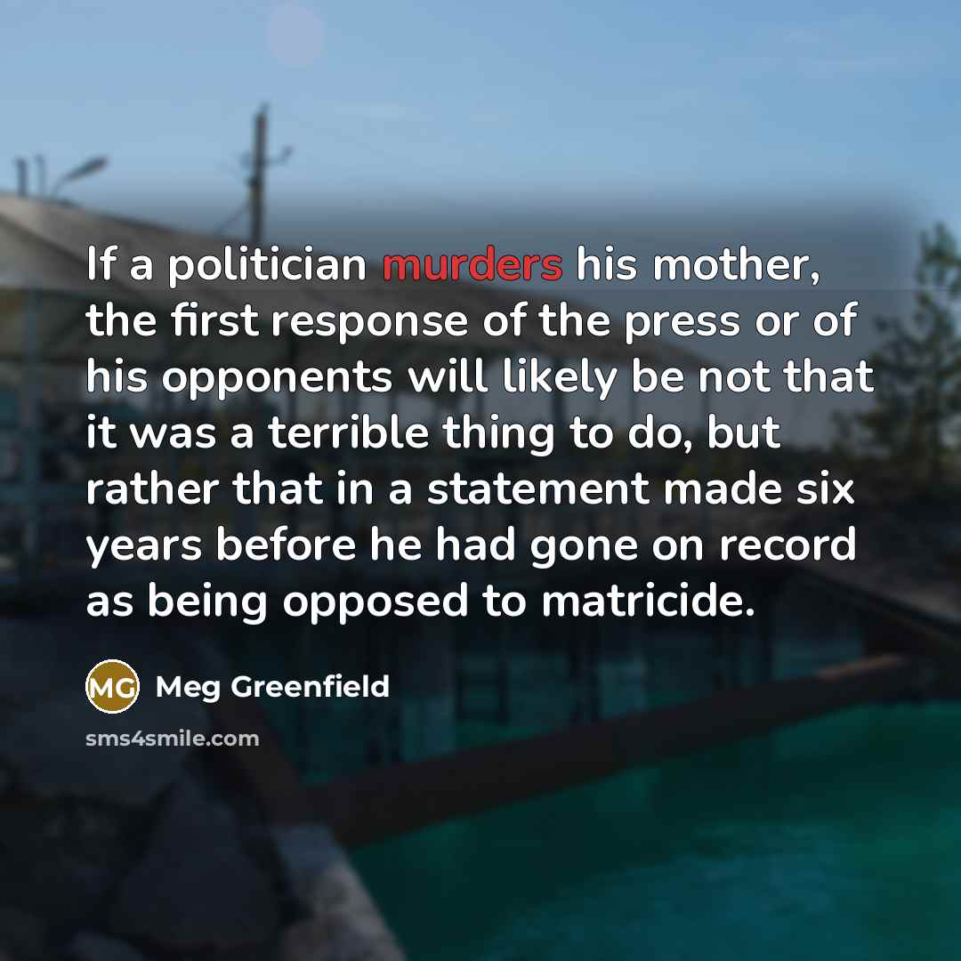 “If a politician murders his mother, the first response of…” quote by Meg Greenfield