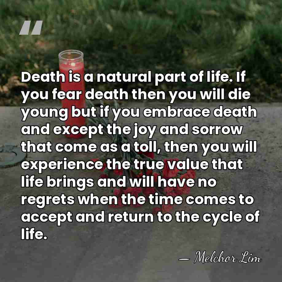 Death is a natural part of life. If you fear death then&hellip; - Melchor Lim