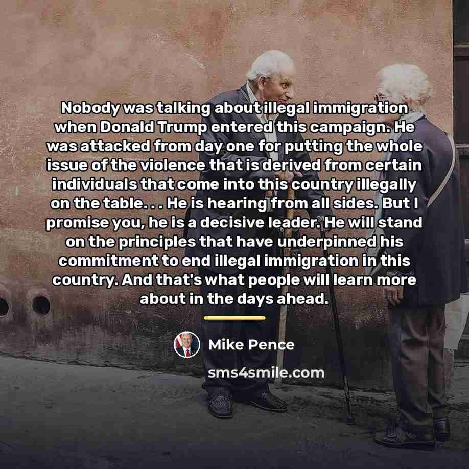 “Nobody was talking about illegal immigration when Donald Trump entered…” quote by Mike Pence