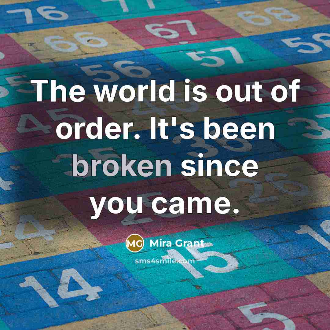 “The world is out of order. It's been broken since…” quote by Mira Grant