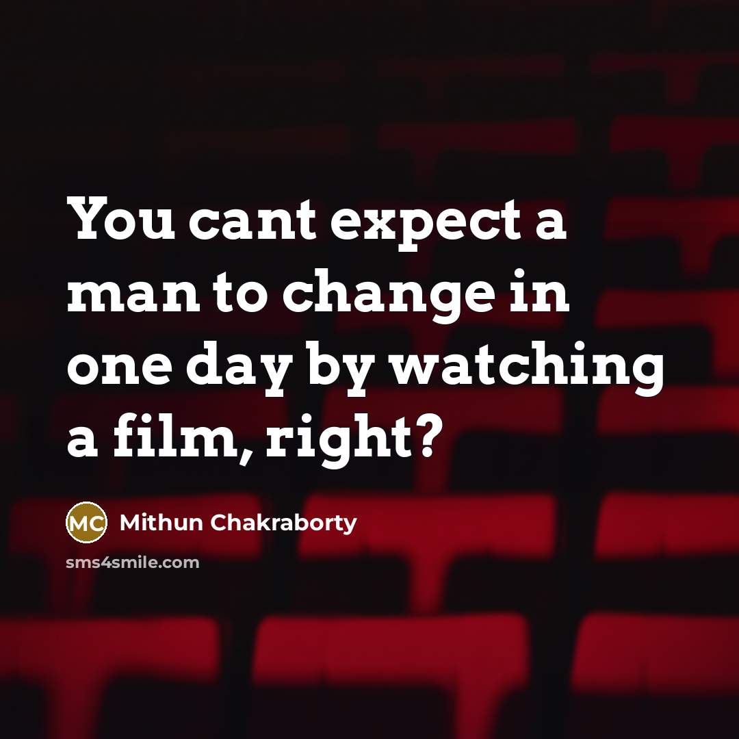 “You cant expect a man to change in one day…” quote by Mithun Chakraborty