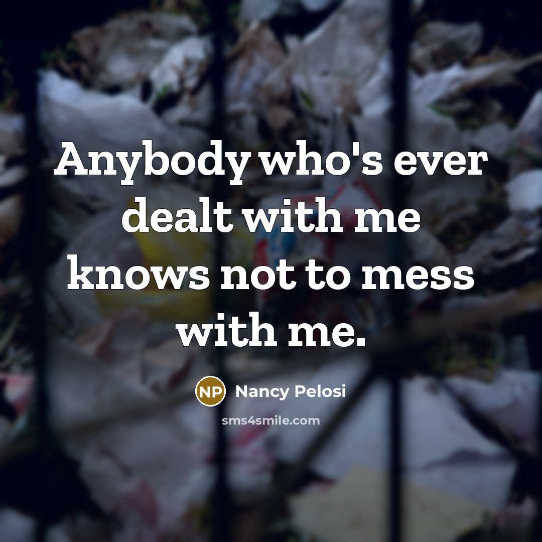 “Anybody who's ever dealt with me knows not to mess…” quote by Nancy Pelosi