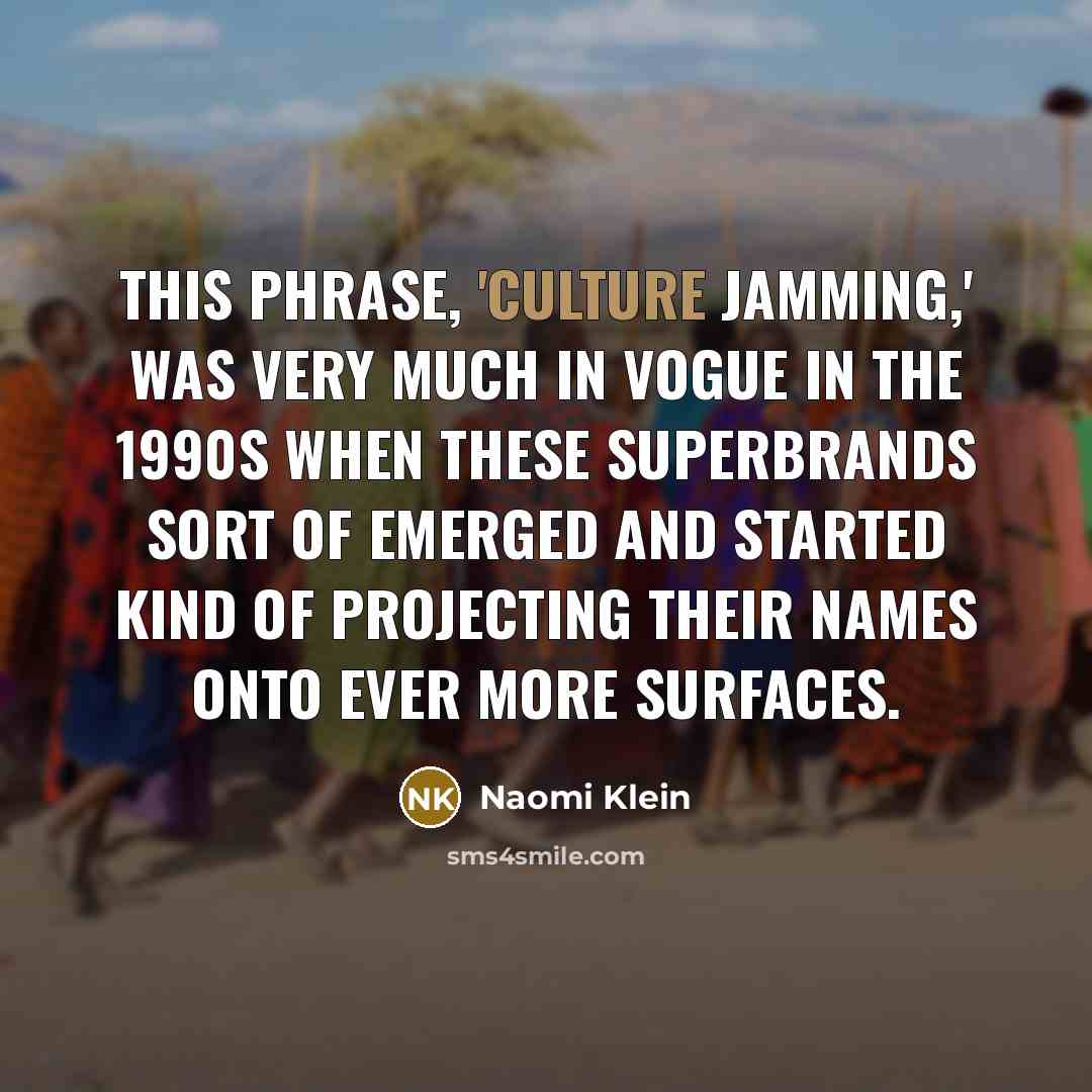 “This phrase, 'culture jamming,' was very much in vogue in…” quote by Naomi Klein