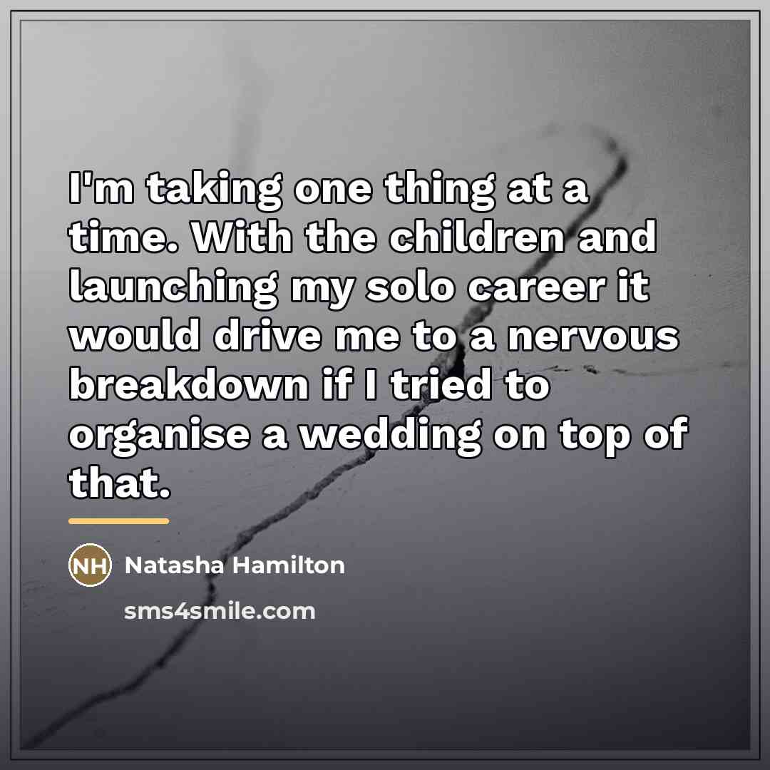 “I'm taking one thing at a time. With the children…” quote by Natasha Hamilton