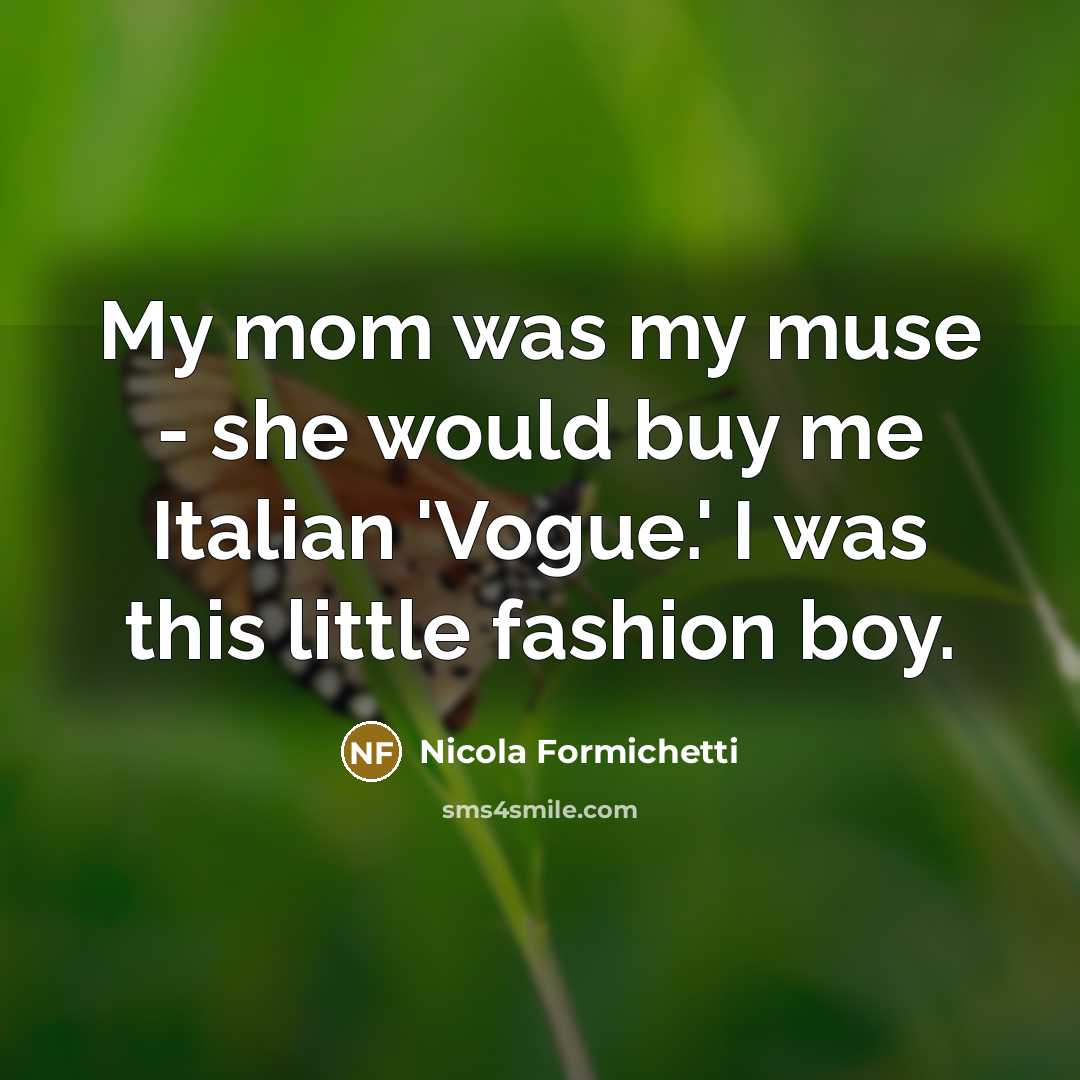 “My mom was my muse - she would buy me…” quote by Nicola Formichetti