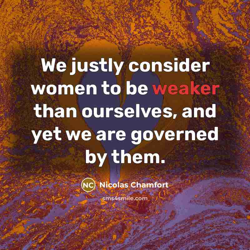 “We justly consider women to be weaker than ourselves, and…” quote by Nicolas Chamfort