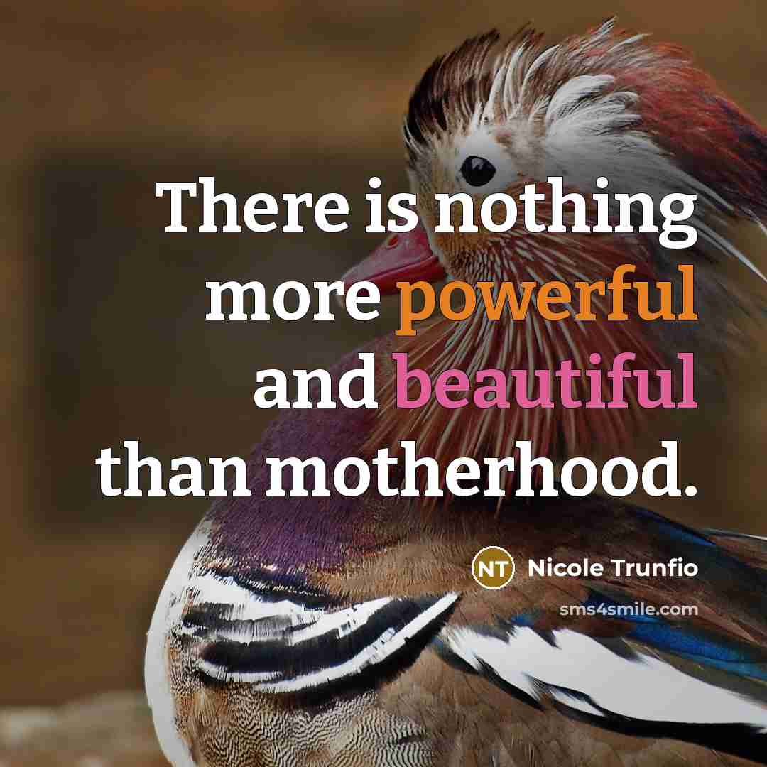 “There is nothing more powerful and beautiful than motherhood.…” quote by Nicole Trunfio