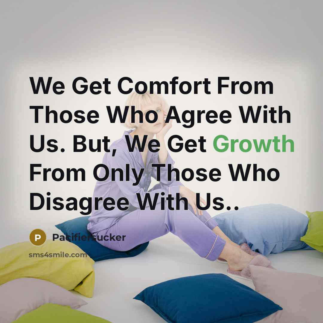 “We Get Comfort From Those Who Agree With Us. But,…” quote by Pacifiersucker