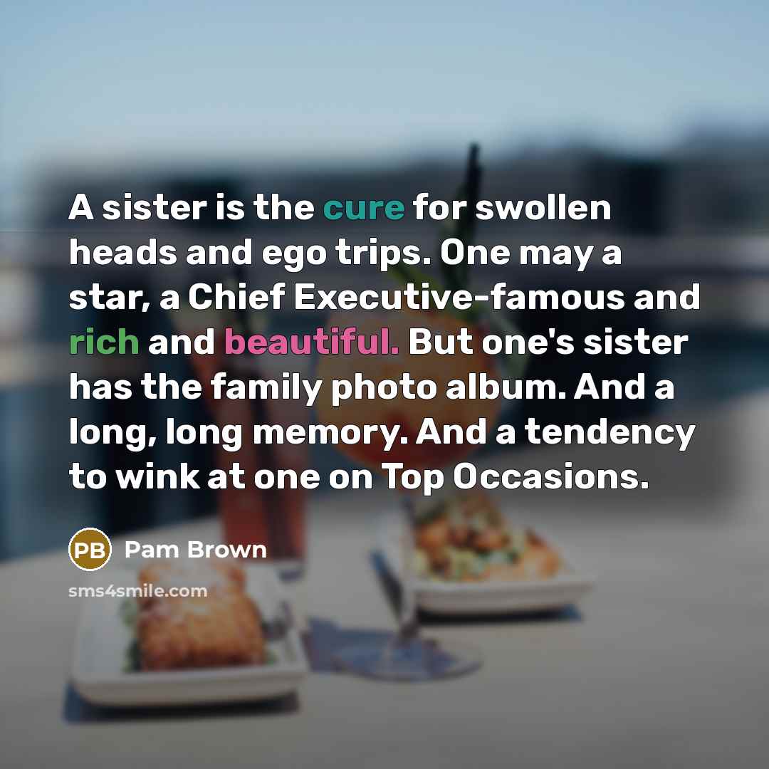 “A sister is the cure for swollen heads and ego…” quote by Pam Brown