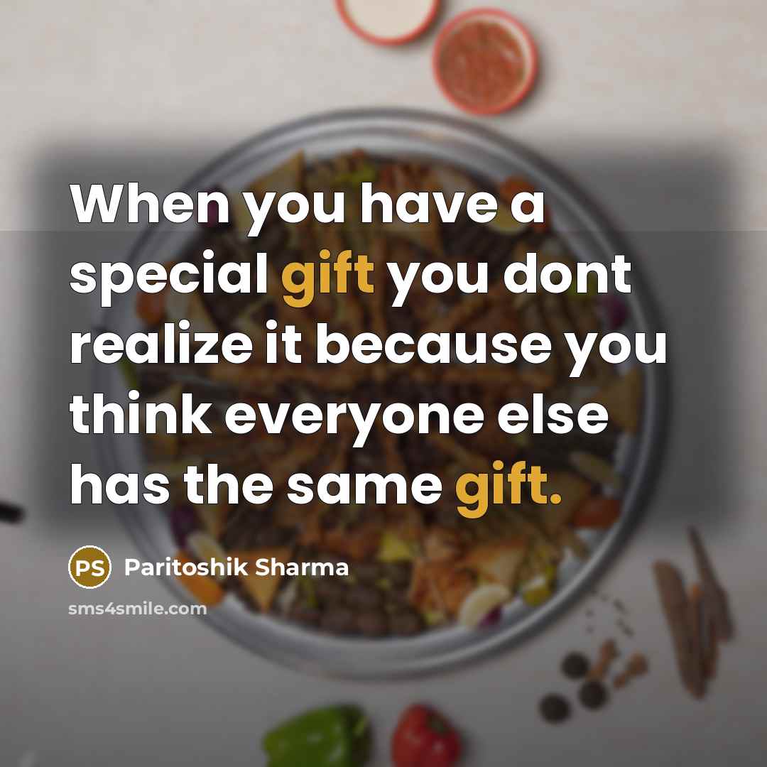 “When you have a special gift you dont realize it…” quote by Paritoshik Sharma