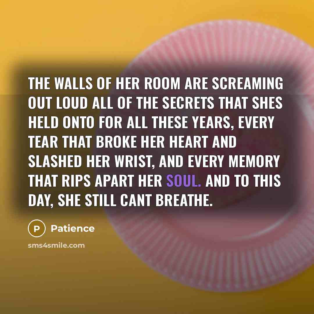 “The walls of her room are screaming out loud all…” quote by Patience