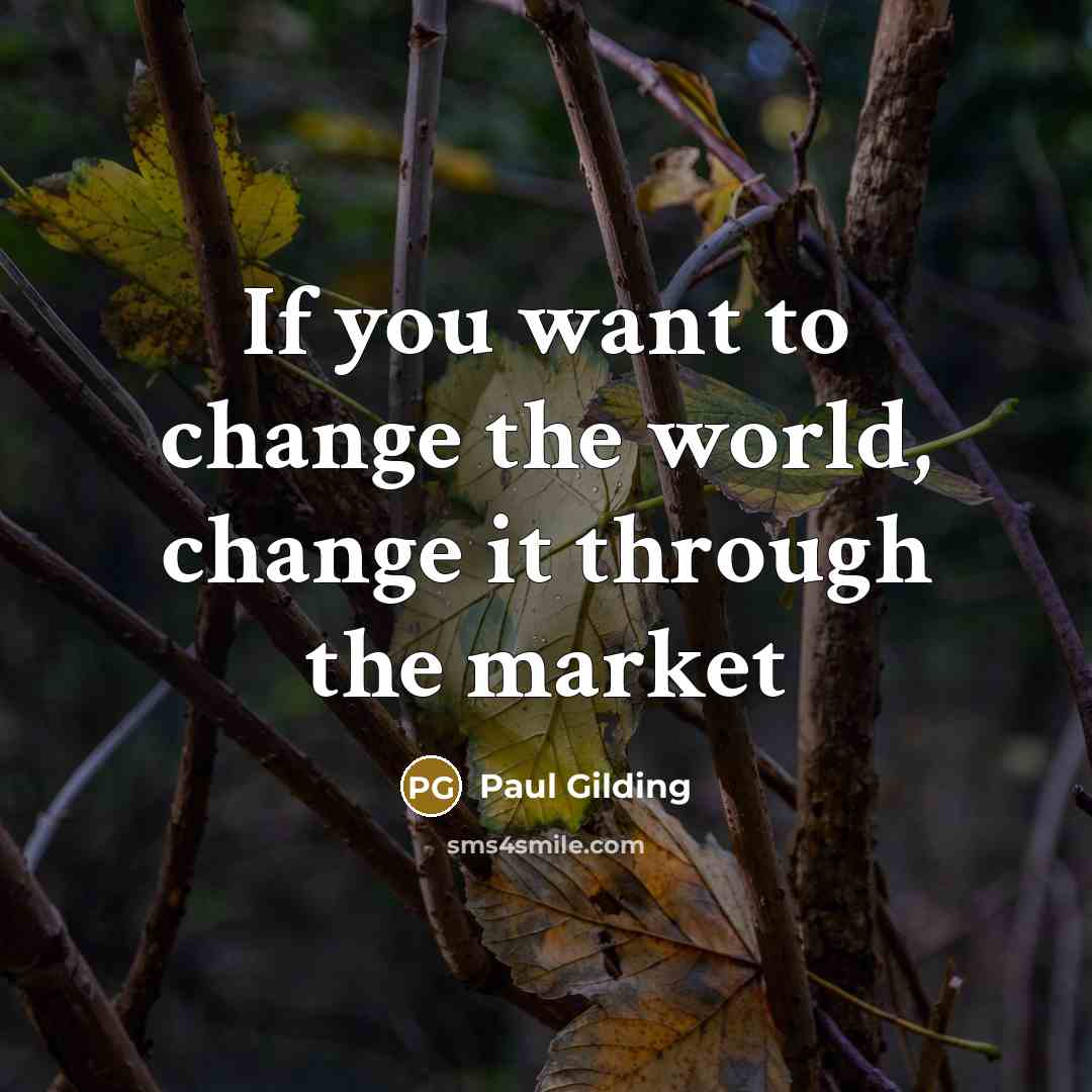 “If you want to change the world, change it through…” quote by Paul Gilding