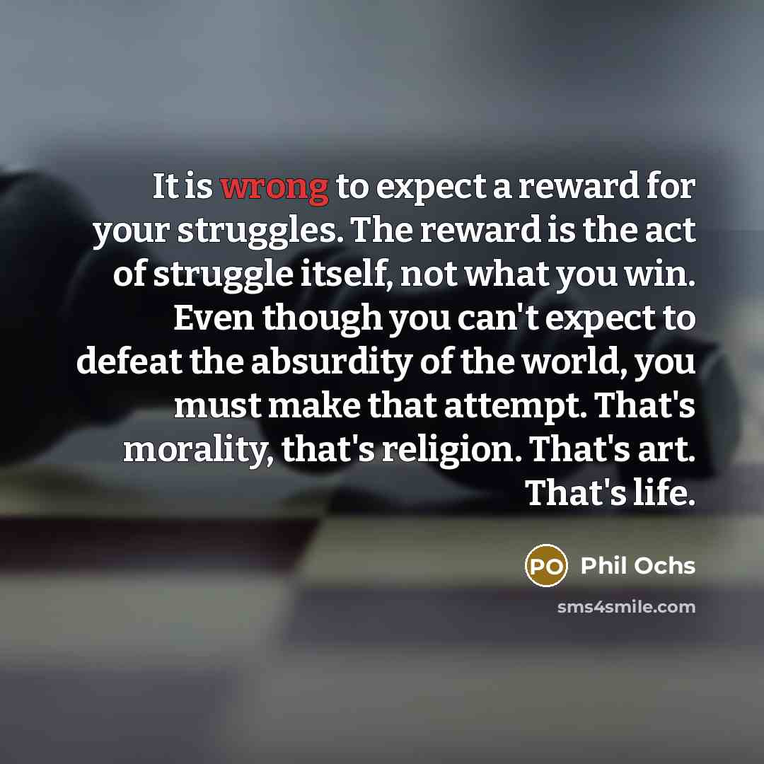 “It is wrong to expect a reward for your struggles.…” quote by Phil Ochs