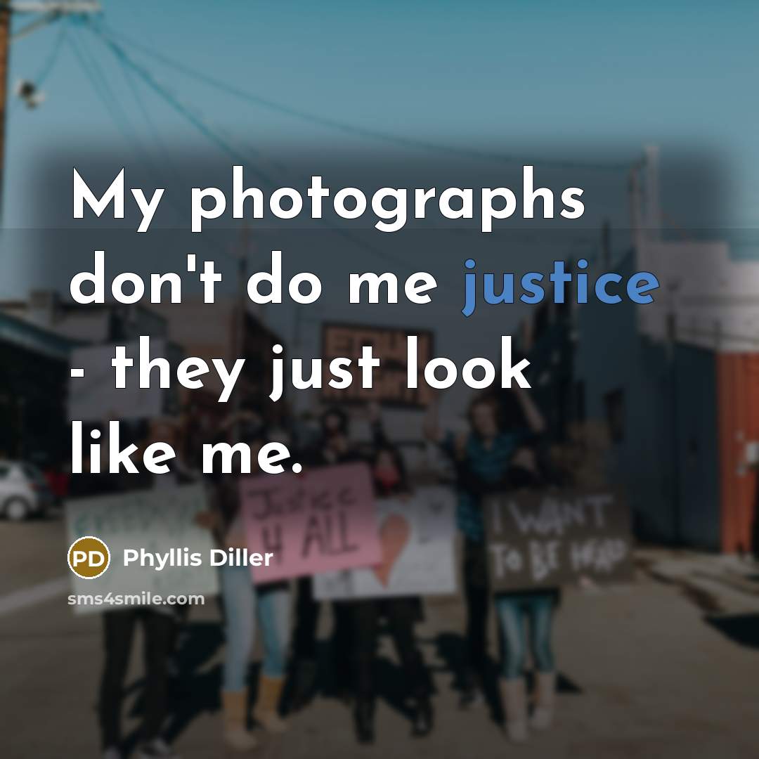 “My photographs don't do me justice - they just look…” quote by Phyllis Diller