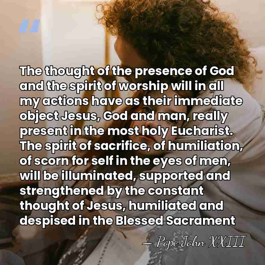 The thought of the presence of God and the spirit of worship&hellip; - Pope John XXIII