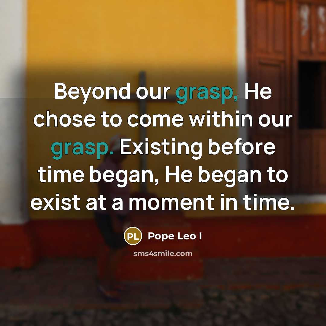 “Beyond our grasp, He chose to come within our grasp.…” quote by Pope Leo I