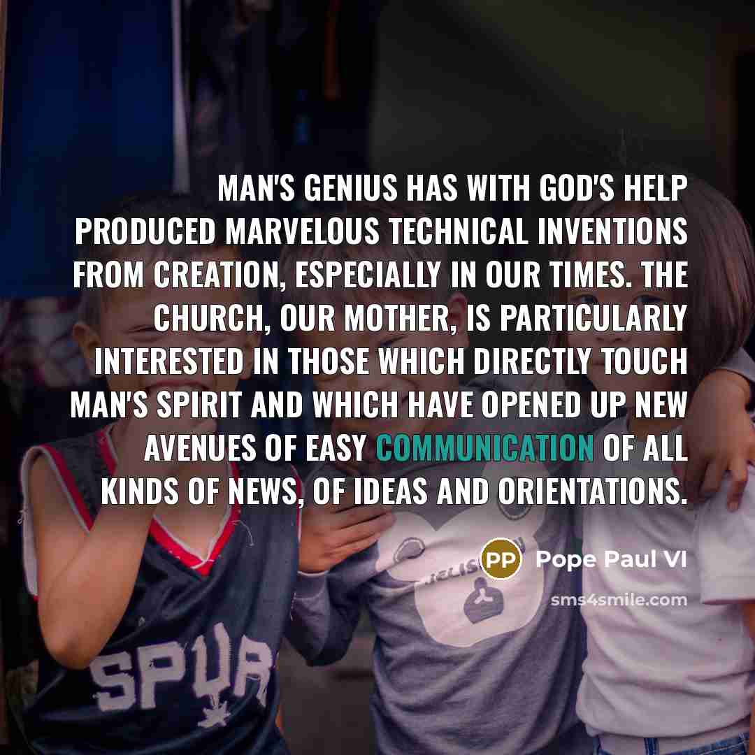 “Man's genius has with God's help produced marvelous technical inventions…” quote by Pope Paul VI