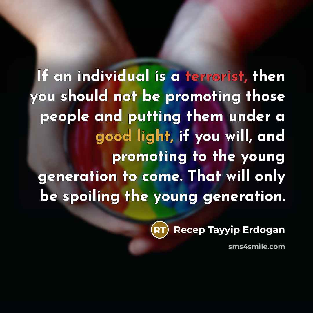 “If an individual is a terrorist, then you should not…” quote by Recep Tayyip Erdogan