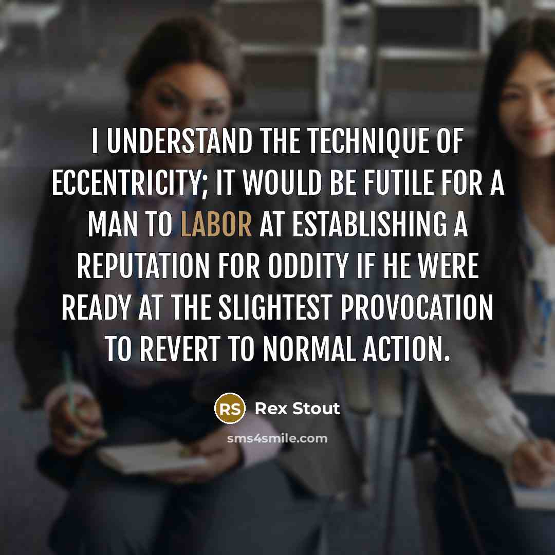 “I understand the technique of eccentricity; it would be futile…” quote by Rex Stout