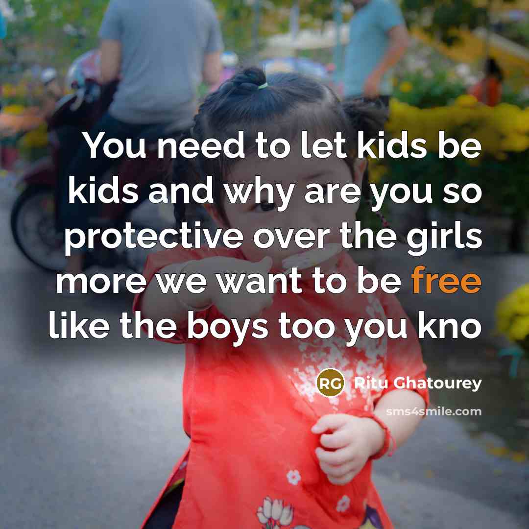 “You need to let kids be kids and why are…” quote by Ritu Ghatourey