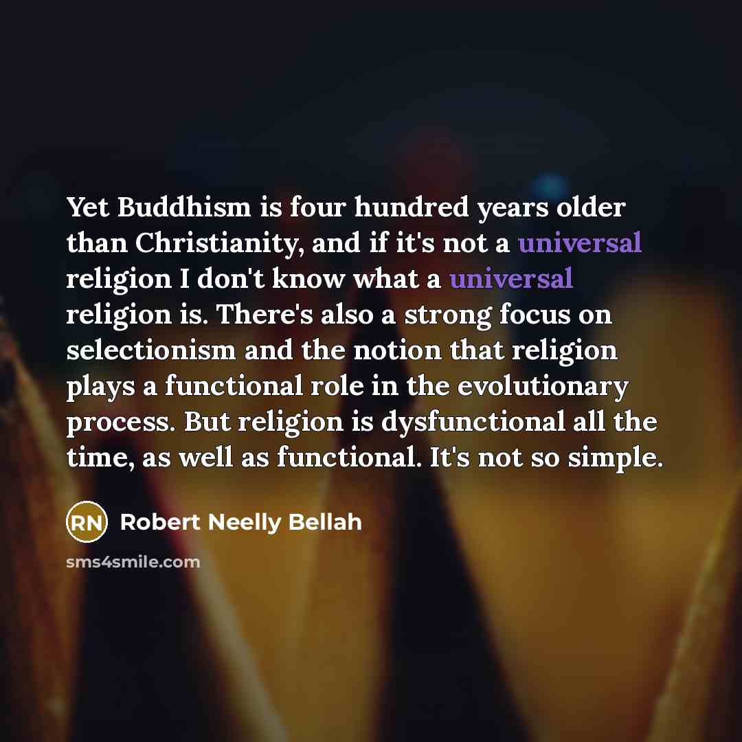 “Yet Buddhism is four hundred years older than Christianity, and…” quote by Robert Neelly Bellah