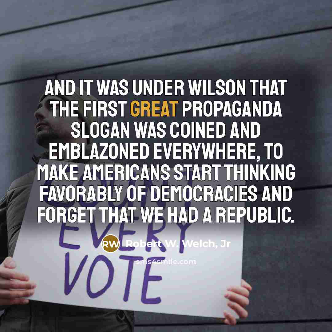 “And it was under Wilson that the first great propaganda…” quote by Robert W. Welch, Jr