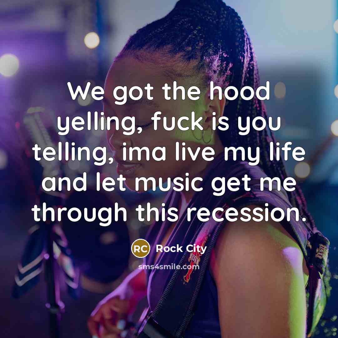 “We got the hood yelling, fuck is you telling, ima…” quote by Rock City