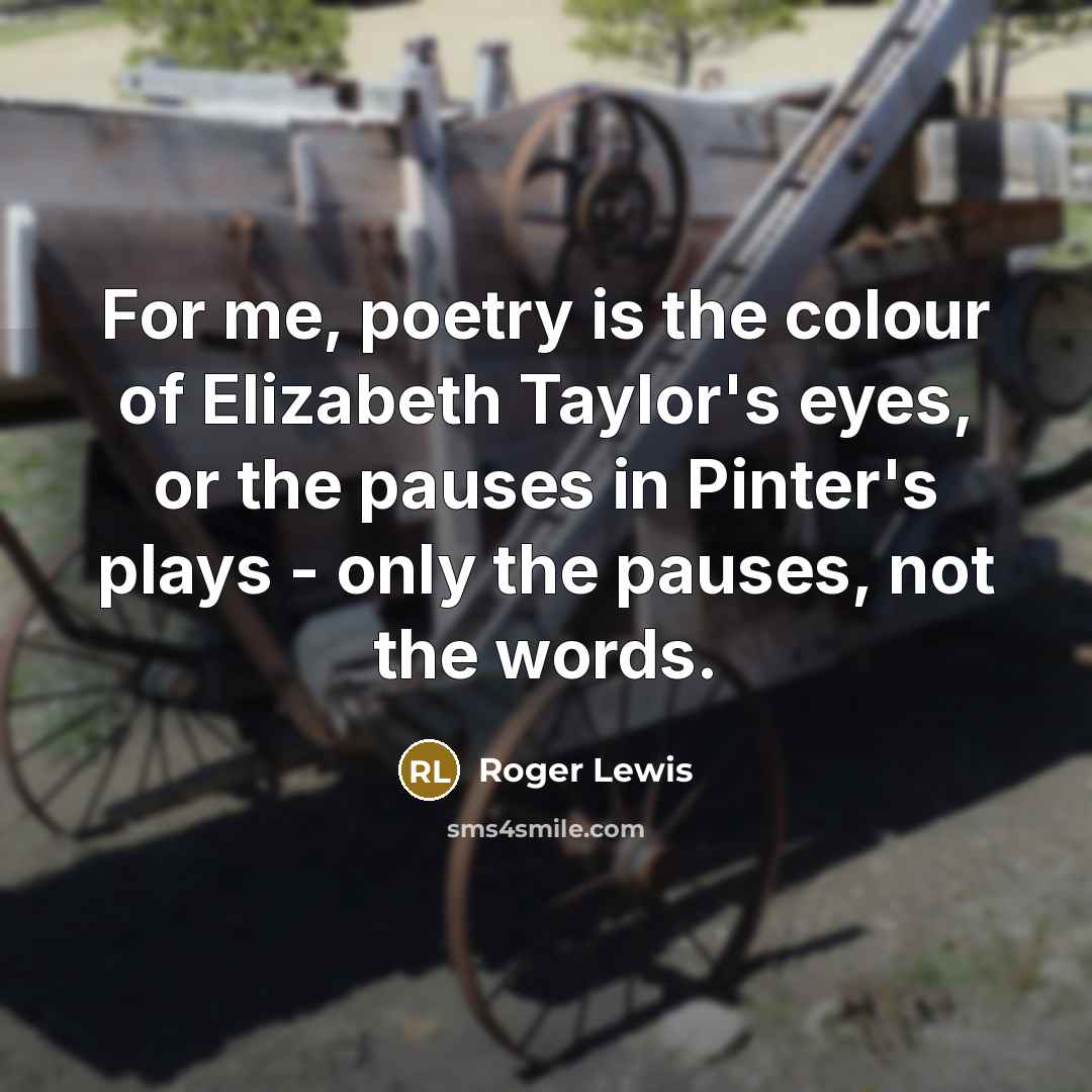 “For me, poetry is the colour of Elizabeth Taylor's eyes,…” quote by Roger Lewis