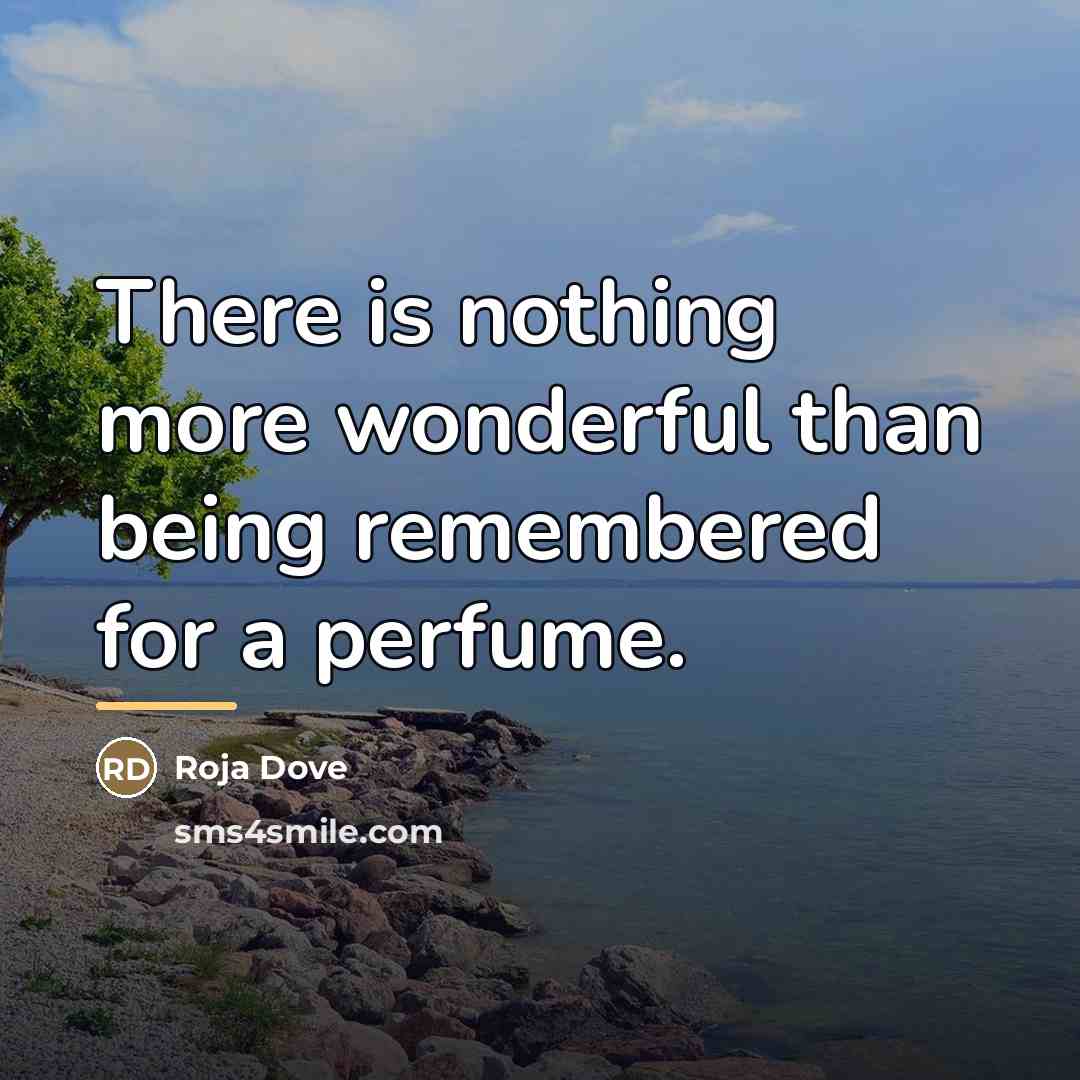 “There is nothing more wonderful than being remembered for a…” quote by Roja Dove