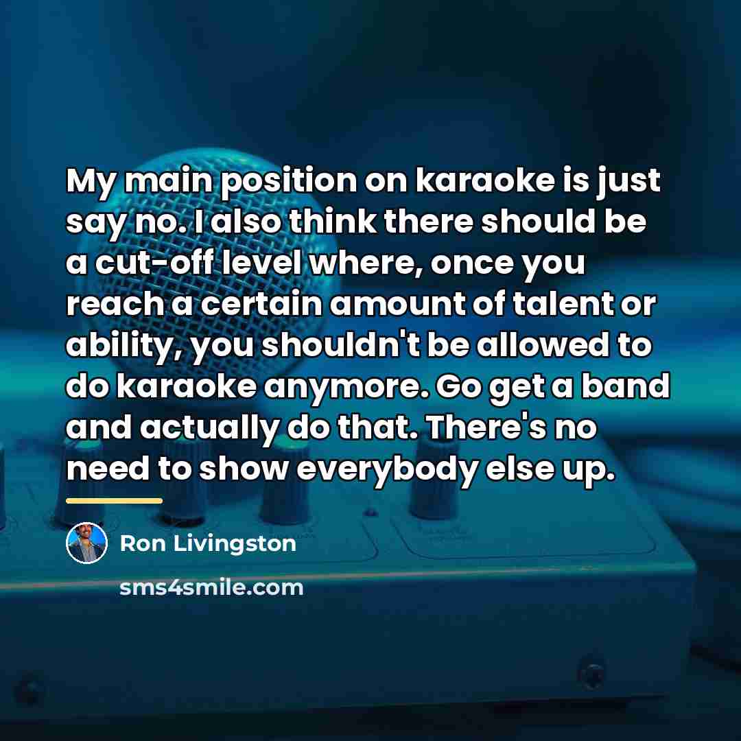 “My main position on karaoke is just say no. I…” quote by Ron Livingston