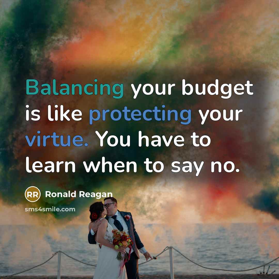 “Balancing your budget is like protecting your virtue. You have to learn when to say no.” quote by Ronald Reagan