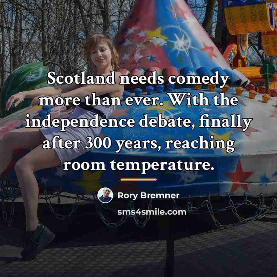 “Scotland needs comedy more than ever. With the independence debate,…” quote by Rory Bremner