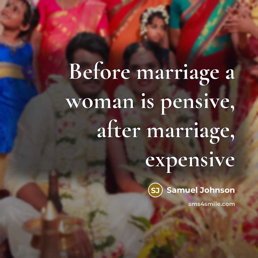 “Before marriage a woman is pensive, after marriage, expensive…” quote by Samuel Johnson