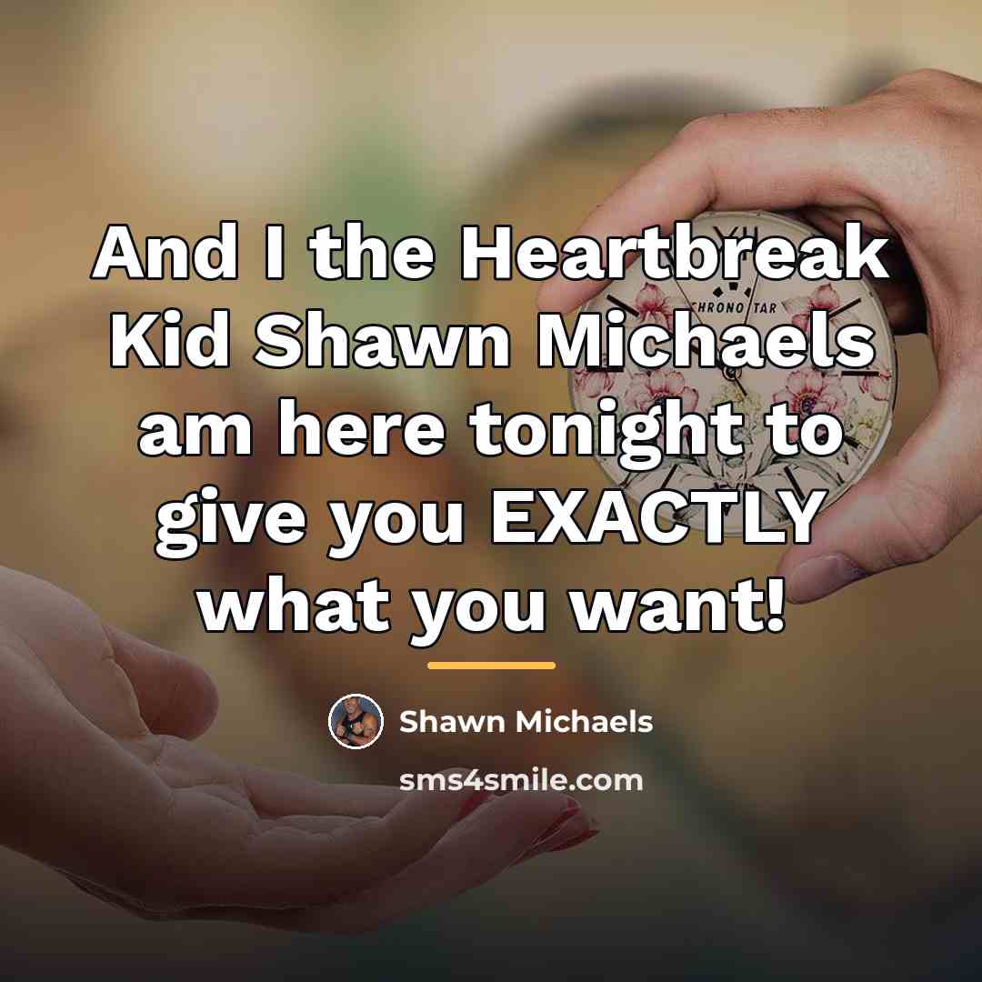 “And I the Heartbreak Kid Shawn Michaels am here tonight…” quote by Shawn Michaels