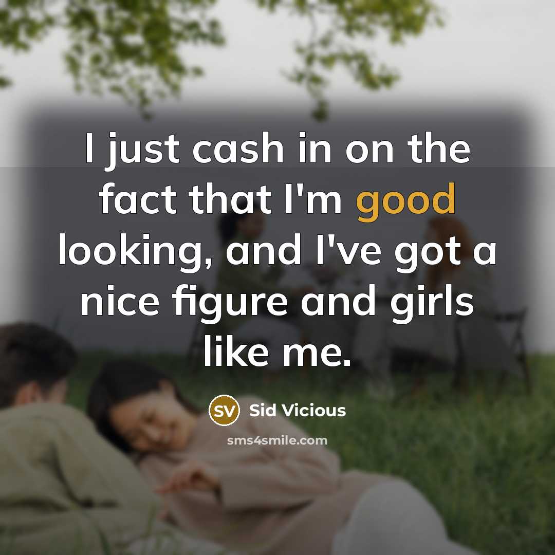 “I just cash in on the fact that I'm good…” quote by Sid Vicious