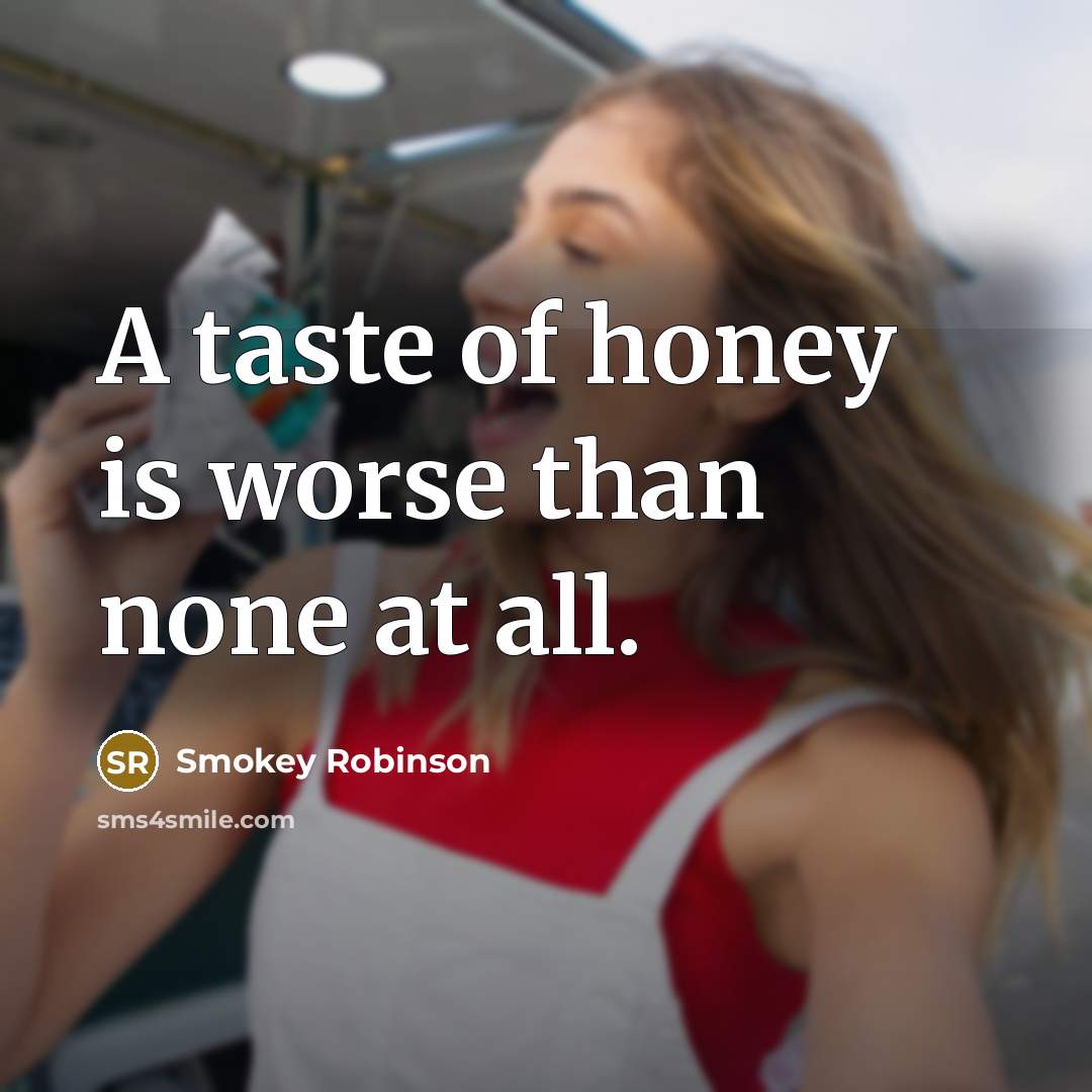 “A taste of honey is worse than none at all.…” quote by Smokey Robinson