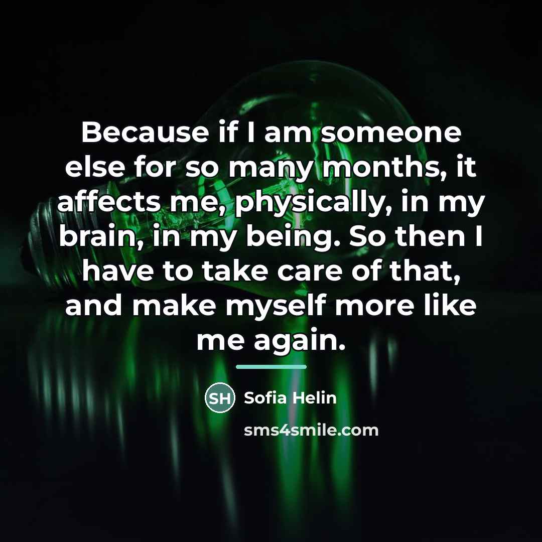 “Because if I am someone else for so many months,…” quote by Sofia Helin