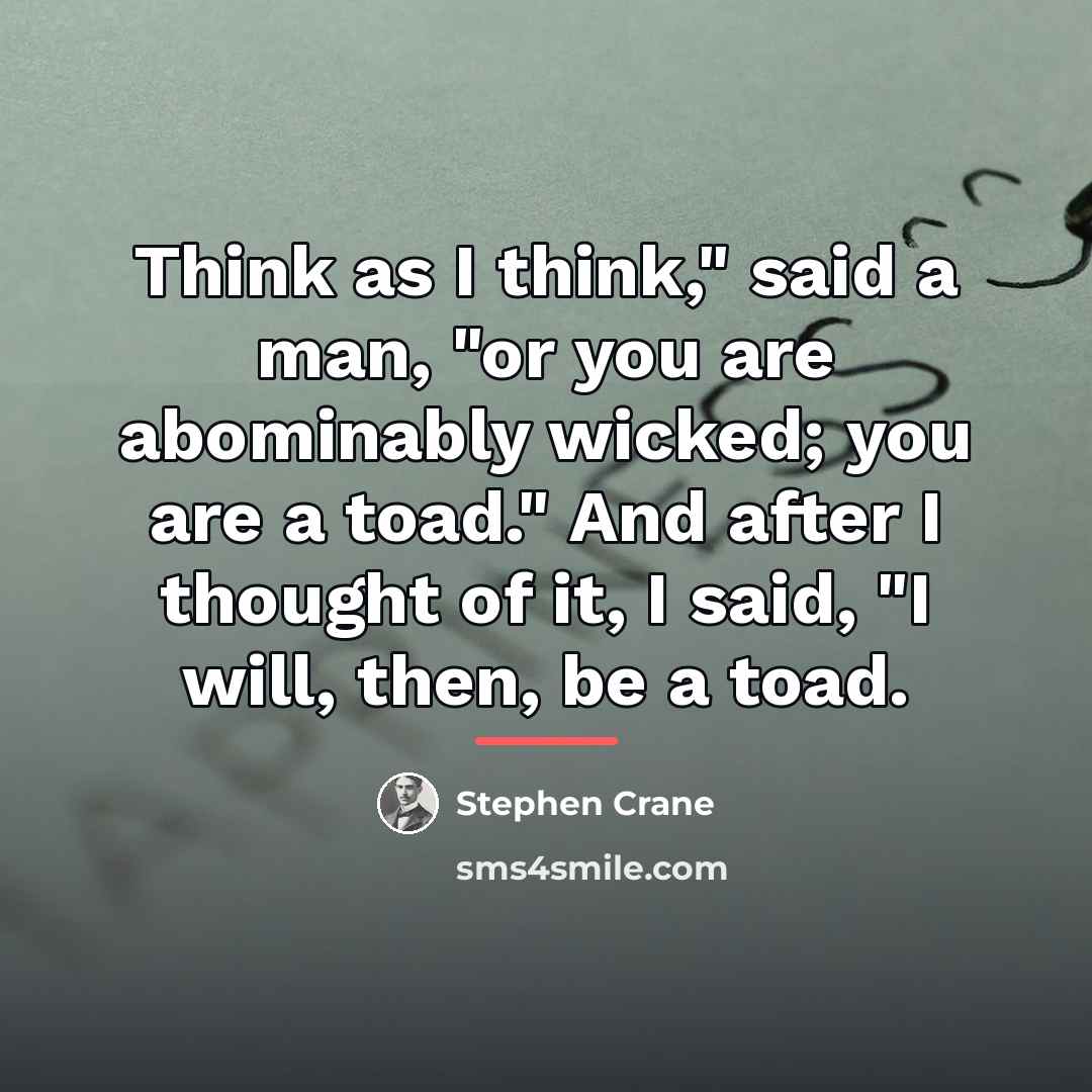“Think as I think," said a man, "or you are…” quote by Stephen Crane