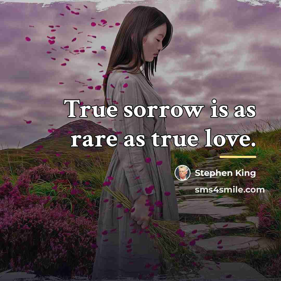 “True sorrow is as rare as true love.…” quote by Stephen King